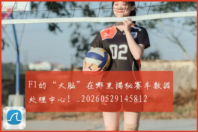 F1的“大脑”在哪里揭秘赛车数据处理中心!_20260529145812