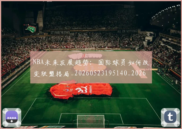 NBA未来发展趋势:国际球员如何改变联盟格局_20260523195140_20260702165339