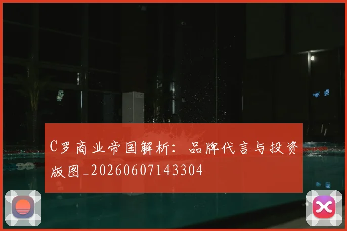 C罗商业帝国解析:品牌代言与投资版图_20260607143304