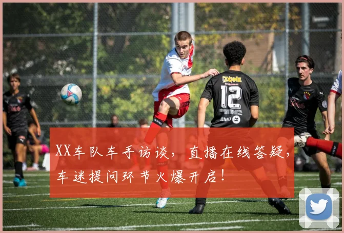 XX车队车手访谈,直播在线答疑,车迷提问环节火爆开启!