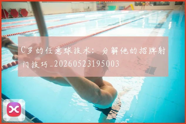 C罗的任意球技术:分解他的招牌射门技巧_20260523195003