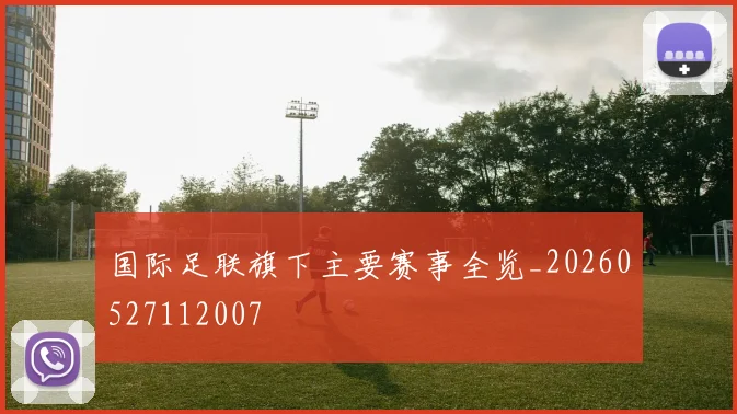 国际足联旗下主要赛事全览_20260527112007