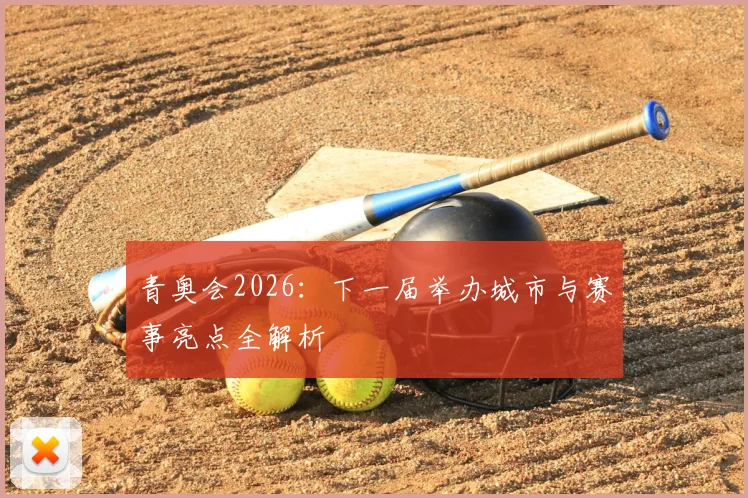 青奥会2026:下一届举办城市与赛事亮点全解析